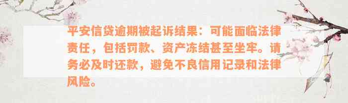 平安信贷逾期被起诉结果：可能面临法律责任，包括罚款、资产冻结甚至坐牢。请务必及时还款，避免不良信用记录和法律风险。