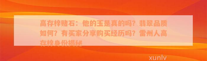 高存梓赌石：他的玉是真的吗？翡翠品质如何？有买家分享购买经历吗？雷州人高存梓身份揭秘