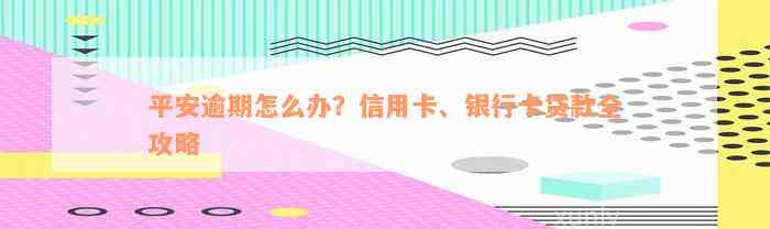 平安逾期怎么办？信用卡、银行卡贷款全攻略