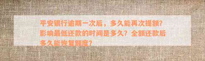 平安银行逾期一次后，多久能再次提额？影响最低还款的时间是多久？全额还款后多久能恢复额度？