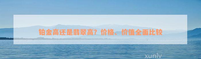 铂金高还是翡翠高？价格、价值全面比较