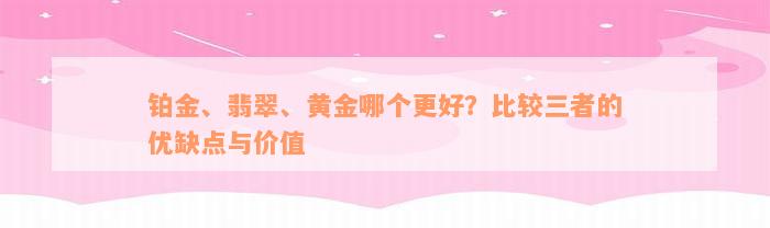 铂金、翡翠、黄金哪个更好？比较三者的优缺点与价值