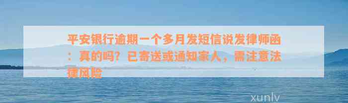 平安银行逾期一个多月发短信说发律师函：真的吗？已寄送或通知家人，需注意法律风险