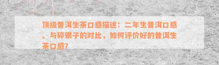 顶级普洱生茶口感描述：二年生普洱口感、与碎银子的对比，如何评价好的普洱生茶口感？