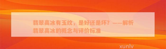 翡翠高冰有玉纹，是好还是坏？——解析翡翠高冰的概念与评价标准