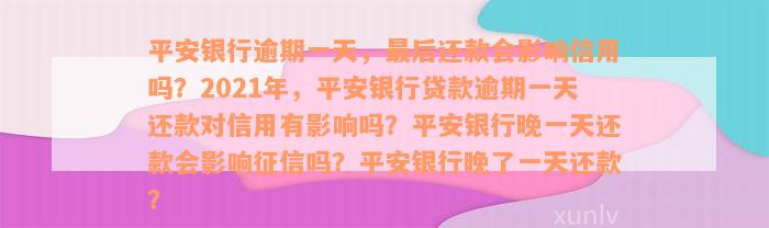 平安银行逾期一天，最后还款会影响信用吗？2021年，平安银行贷款逾期一天还款对信用有影响吗？平安银行晚一天还款会影响征信吗？平安银行晚了一天还款？