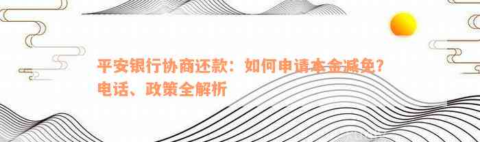 平安银行协商还款：如何申请本金减免？电话、政策全解析