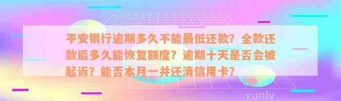 平安银行逾期多久不能最低还款？全款还款后多久能恢复额度？逾期十天是否会被起诉？能否本月一并还清信用卡？