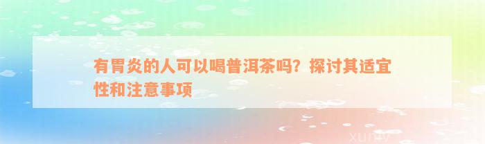 有胃炎的人可以喝普洱茶吗？探讨其适宜性和注意事项