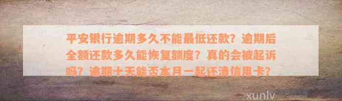 平安银行逾期多久不能最低还款？逾期后全额还款多久能恢复额度？真的会被起诉吗？逾期十天能否本月一起还清信用卡？