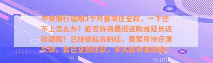 平安银行逾期3个月要求还全款，一下还不上怎么办？能否协商最低还款或延长还款期限？已经被起诉的话，需要尽快还清欠款。若已全额还款，多久能恢复额度？