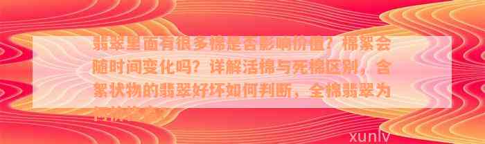 翡翠里面有很多棉是否影响价值？棉絮会随时间变化吗？详解活棉与死棉区别，含絮状物的翡翠好坏如何判断，全棉翡翠为何价格高？