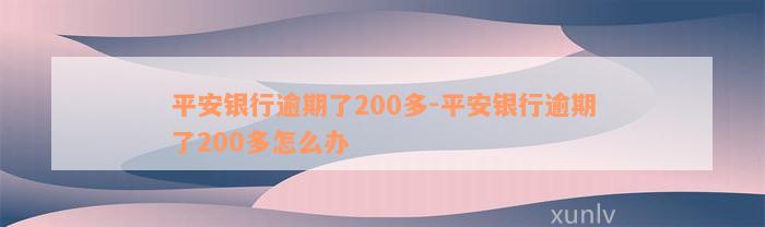 平安银行逾期了200多-平安银行逾期了200多怎么办