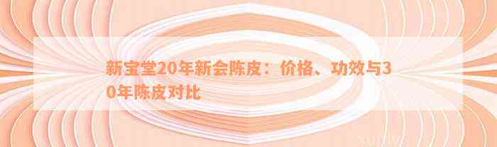 新宝堂20年新会陈皮：价格、功效与30年陈皮对比