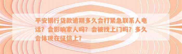 平安银行贷款逾期多久会打紧急联系人电话？会影响家人吗？会被找上门吗？多久会体现在征信上？