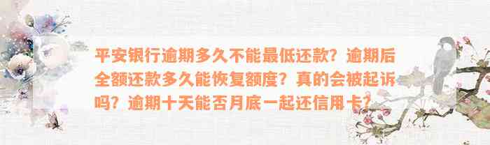 平安银行逾期多久不能最低还款？逾期后全额还款多久能恢复额度？真的会被起诉吗？逾期十天能否月底一起还信用卡？