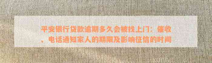 平安银行贷款逾期多久会被找上门：催收、电话通知家人的期限及影响征信的时间