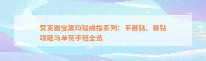 梵克雅宝黑玛瑙戒指系列：不带钻、带钻项链与单花手链全选