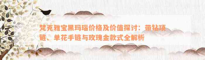 梵克雅宝黑玛瑙价格及价值探讨：带钻项链、单花手链与玫瑰金款式全解析