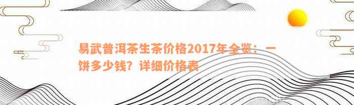 易武普洱茶生茶价格2017年全览：一饼多少钱？详细价格表