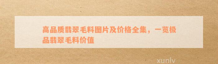 高品质翡翠毛料图片及价格全集，一览极品翡翠毛料价值