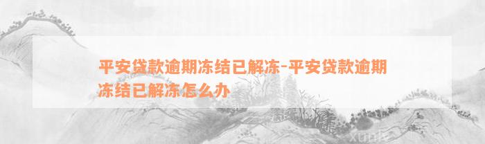 平安贷款逾期冻结已解冻-平安贷款逾期冻结已解冻怎么办