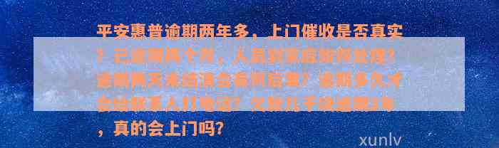 平安惠普逾期两年多，上门催收是否真实？已逾期两个月，人员到家应如何处理？逾期两天未结清会有何后果？逾期多久才会给联系人打电话？欠款几千块逾期2年，真的会上门吗？