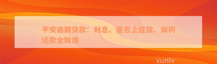 平安逾期贷款：利息、是否上征信、如何还款全知道