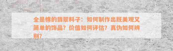 全是棉的翡翠料子：如何制作出既美观又简单的饰品？价值如何评估？真伪如何辨别？