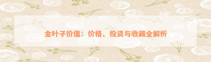 金叶子价值：价格、投资与收藏全解析