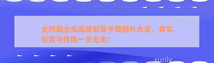 全网最全高品质翡翠手镯图片大赏，真实欣赏与价格一览无余！