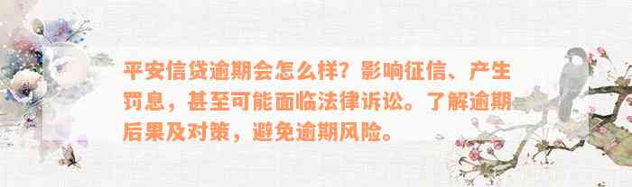 平安信贷逾期会怎么样？影响征信、产生罚息，甚至可能面临法律诉讼。了解逾期后果及对策，避免逾期风险。