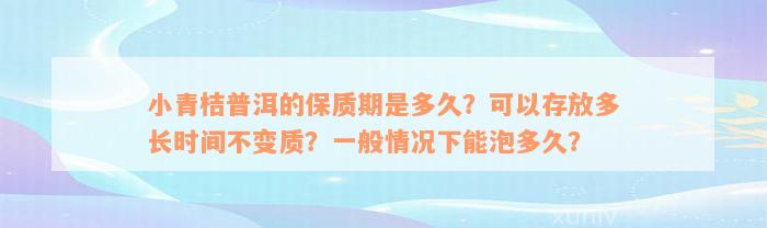 小青桔普洱的保质期是多久？可以存放多长时间不变质？一般情况下能泡多久？