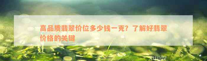 高品质翡翠价位多少钱一克？了解好翡翠价格的关键