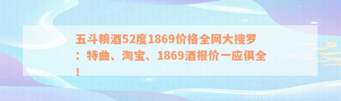 五斗粮酒52度1869价格全网大搜罗：特曲、淘宝、1869酒报价一应俱全！