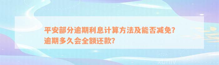 平安部分逾期利息计算方法及能否减免？逾期多久会全额还款？