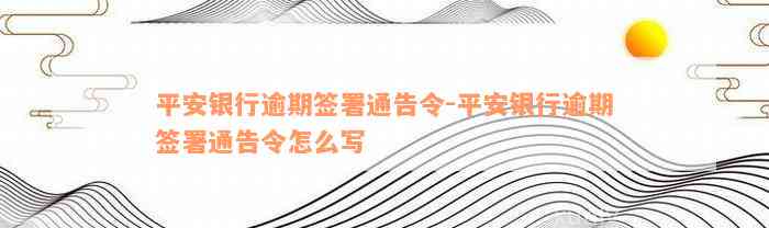 平安银行逾期签署通告令-平安银行逾期签署通告令怎么写