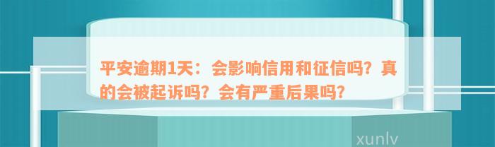 平安逾期1天：会影响信用和征信吗？真的会被起诉吗？会有严重后果吗？