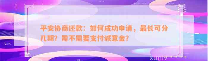 平安协商还款：如何成功申请，最长可分几期？需不需要支付诚意金？