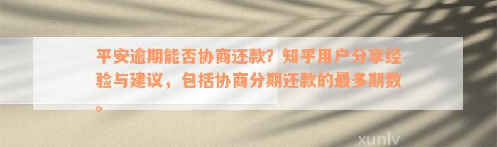 平安逾期能否协商还款？知乎用户分享经验与建议，包括协商分期还款的最多期数。