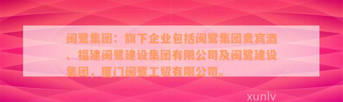 闽鹭集团：旗下企业包括闽鹭集团贵宾酒、福建闽鹭建设集团有限公司及闽鹭建设集团，厦门闽鹭工贸有限公司。