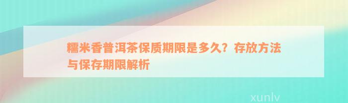 糯米香普洱茶保质期限是多久？存放方法与保存期限解析