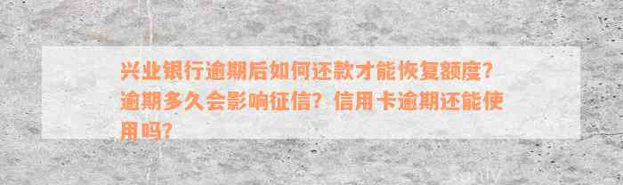 兴业银行逾期后如何还款才能恢复额度？逾期多久会影响征信？信用卡逾期还能使用吗？