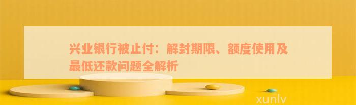 兴业银行被止付：解封期限、额度使用及最低还款问题全解析