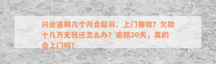 兴业逾期几个月会起诉、上门催收？欠款十几万无钱还怎么办？逾期20天，真的会上门吗？