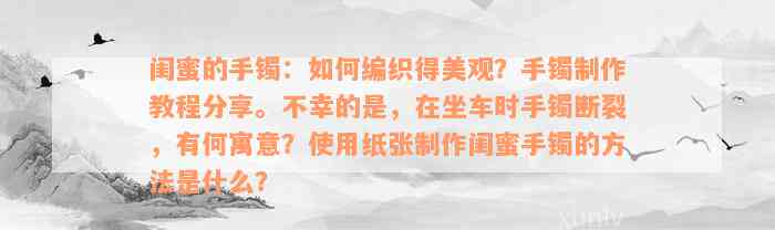 闺蜜的手镯：如何编织得美观？手镯制作教程分享。不幸的是，在坐车时手镯断裂，有何寓意？使用纸张制作闺蜜手镯的方法是什么？