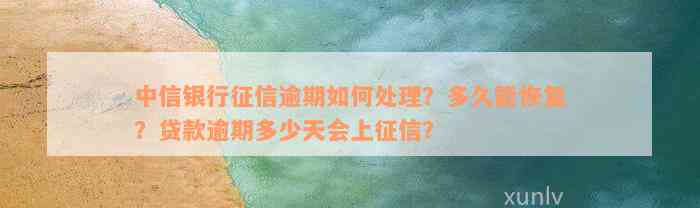 中信银行征信逾期如何处理？多久能恢复？贷款逾期多少天会上征信？