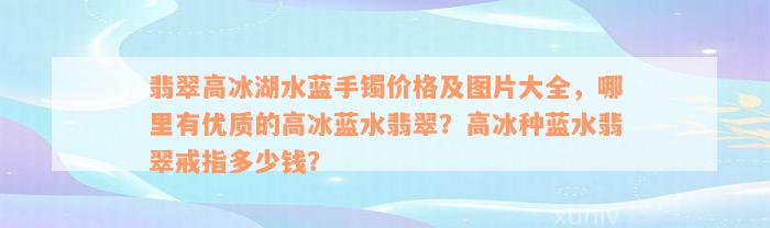 翡翠高冰湖水蓝手镯价格及图片大全，哪里有优质的高冰蓝水翡翠？高冰种蓝水翡翠戒指多少钱？