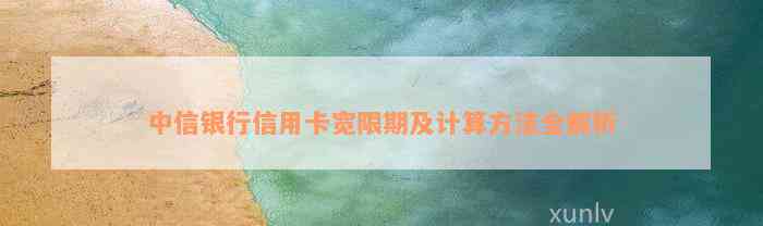 中信银行信用卡宽限期及计算方法全解析