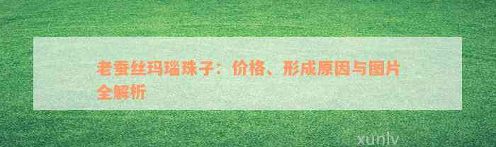 老蚕丝玛瑙珠子：价格、形成原因与图片全解析